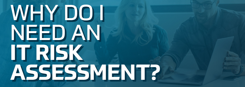 Why Do I Need an IT Risk Assessment?