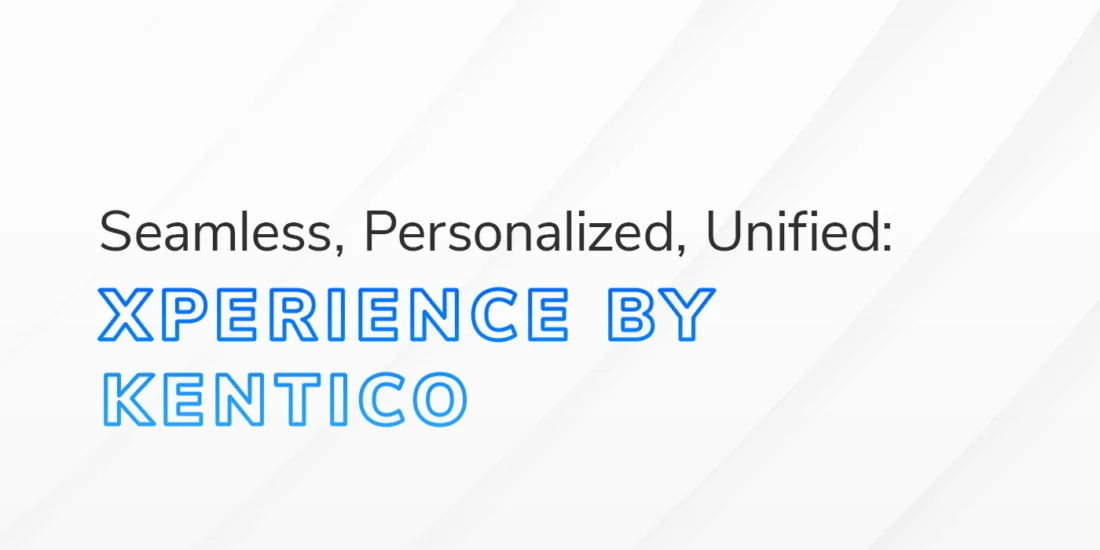 The text “Seamless, Personalized, Unified: Xperience by Kentico” on a white and grey textured background.