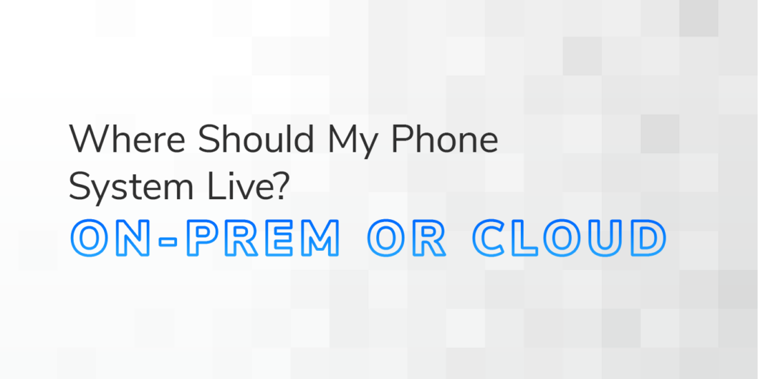 The text "Where Should My Phone System Live? On-Prem or Cloud" overlaid on a grey and white textured background.