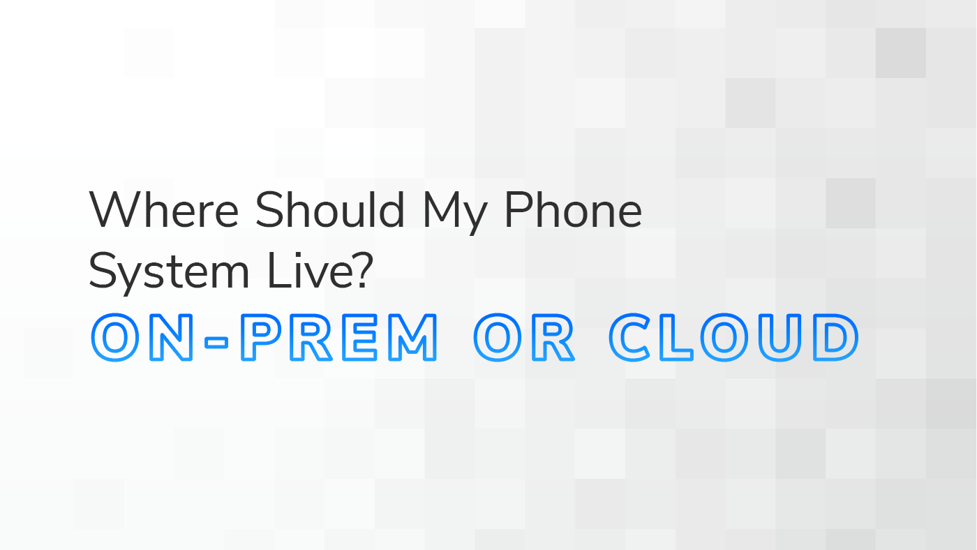 The text "Where Should My Phone System Live? On-Prem or Cloud" overlaid on a grey and white textured background.