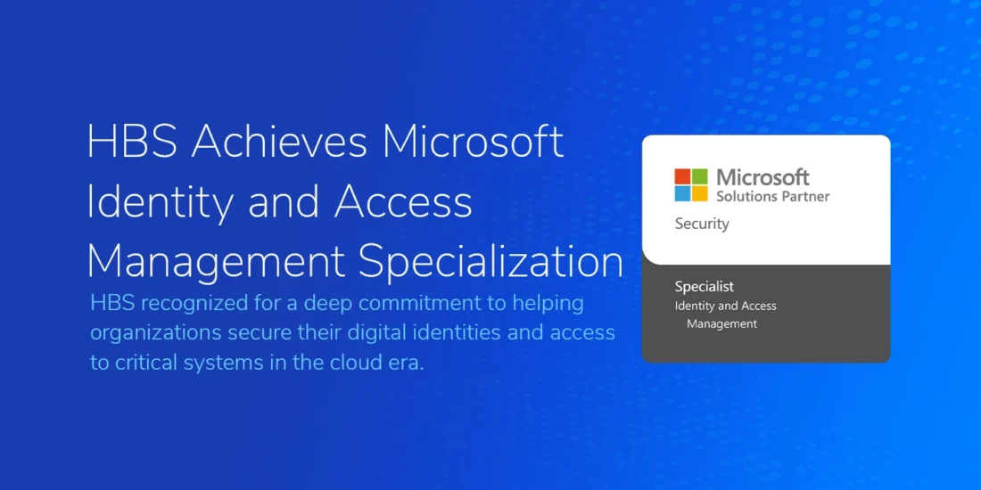 Image with a blue gradient background showcasing the text 'HBS Achieves Microsoft Identity and Access Management Specialization' in white font. Below, a description reads 'HBS recognized for a deep commitment to helping organizations secure their digital identities and access to critical systems in the cloud era.' On the right, a Microsoft Solutions Partner badge labeled 'Security' with 'Specialist: Identity and Access Management' is displayed. Image with a blue gradient background showcasing the text 'HBS Achieves Microsoft Identity and Access Management Specialization' in white font. Below, a description reads 'HBS recognized for a deep commitment to helping organizations secure their digital identities and access to critical systems in the cloud era.' On the right, a Microsoft Solutions Partner badge labeled 'Security' with 'Specialist: Identity and Access Management' is displayed.
