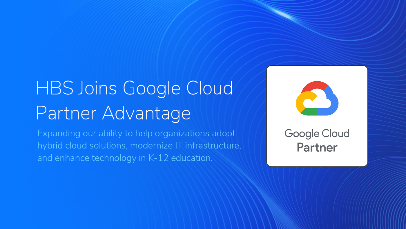 Graphic announcing that HBS has joined the Google Cloud Partner Advantage program. The background is a blue digital wave pattern. White text reads: 'HBS Joins Google Cloud Partner Advantage,' followed by a subheading stating, 'Expanding our ability to help organizations adopt hybrid cloud solutions, modernize IT infrastructure, and enhance technology in K-12 education.' On the right side, there is a Google Cloud Partner badge featuring the Google Cloud logo.