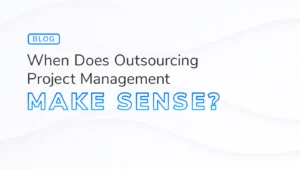 The text "When Does Outsourcing Project Management Make Sense?" on a white and grey textured background. A "Blog" signifier appears above the text.