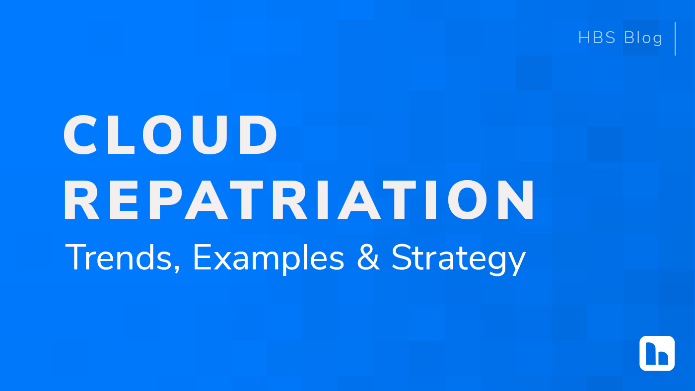 Cloud Repatriation: Trends, Examples & Strategy