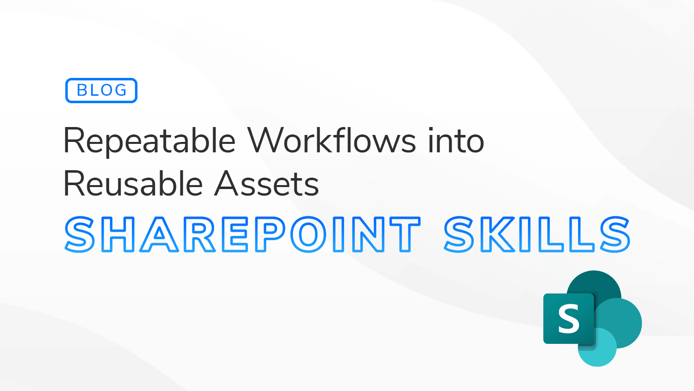 Blog post header image for "Repeatable Workflows into Reusable Assets: SharePoint Skills" featuring the Microsoft SharePoint logo on a light grey background.