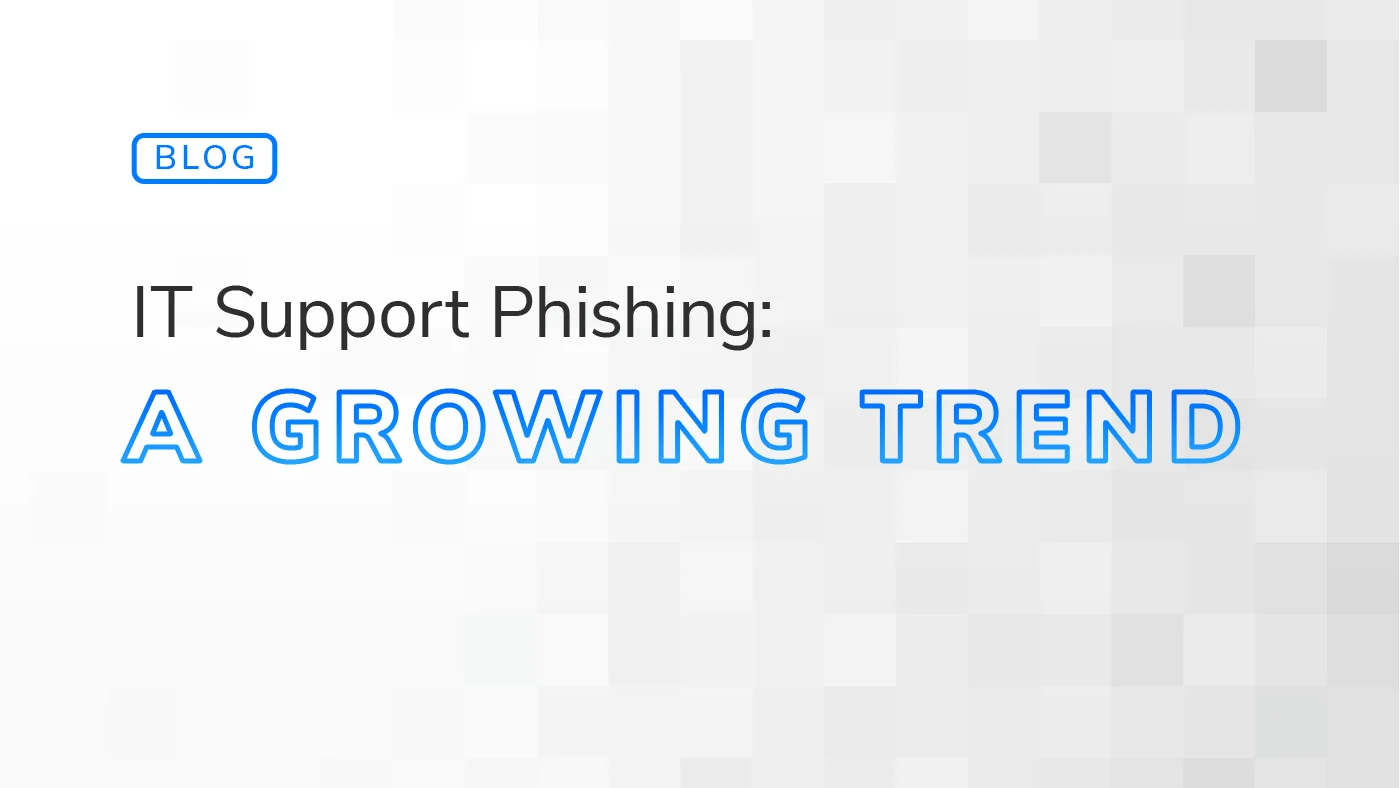 Blog header: IT Support Phishing—A Growing Trend
